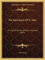 The Apocalypse of St. John in a Syriac Version Hitherto Unknown, ed. From a MS. in the Library of the Earl of Crawford and Balcarres 1016518846 Book Cover