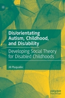 Dis/orientating Autism, Childhood, and Dis/ability: Developing Social Theory for Disabled Childhoods 3031092732 Book Cover