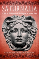 Saturnalia: A Tale of Wickedness and Redemption in Ancient Rome 1988309212 Book Cover