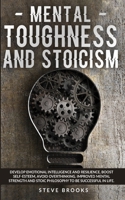 Mental Toughness and Stoicism: Develop Emotional Intelligence and Resilience, Boost Self-Esteem, Avoid Overthinking. Improved Mental Strength and Stoic Philosophy to Be Successful In Life. 1801095469 Book Cover