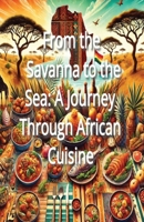 From the Savanna to the Sea: A Journey Through African Cuisine B0DPWKJD7J Book Cover