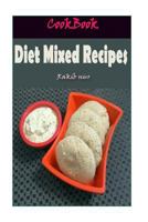 Diet Mixed Recipes: 101 Delicious, Nutritious, Low Budget, Mouthwatering Diet Mixed Recipes Cookbook 1532948107 Book Cover