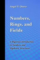 Numbers, Rings, and Fields: A Rigorous Introduction to Numbers and Algebraic Structures 1791663966 Book Cover