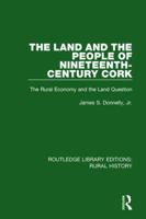 The Land and the People of Nineteenth-Century Cork: The Rural Economy and Land Question (Studies in Irish History, 2d Series) 1138739979 Book Cover