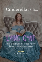 Cinderella is a Lying C*nt: Why Fairytales Suck and Boss Ass Bitches Rule B0C2SK61JF Book Cover