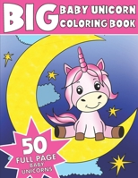 THE BIG BABY UNICORN COLORING BOOK: Jumbo Baby Unicorn Coloring Book 1702400999 Book Cover
