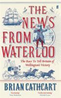 The News from Waterloo: The Race to Tell Britain of Wellington's Victory 0571315267 Book Cover