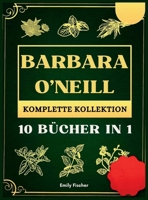 Barbara O'Neill Komplette Kollektion: 10 Bucher in 1, Der ultimative Leitfaden zur Entdeckung aller Geheimnisse von Dr. Barbaras revolutionären ... und lebenslange Gesundheit (German Edition) 1918069336 Book Cover