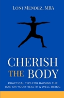 Cherish the Body: Practical Tips for Raising the Bar on Your Health & Well-being B0GGYS47TR Book Cover