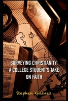 Surveying Christianity: A College Student's take on Faith 1077083386 Book Cover