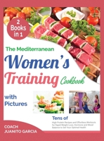 The Mediterranean Women's Training Cookbook with Pictures [2 in 1]: Tens of High Protein Recipes and Effortless Workouts for Rapid Weight Loss, Hormone and Mood Balance to Set Your Optimal Health 180259437X Book Cover