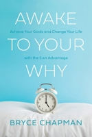 Awake to Your Why: Achieve Your Goals and Change Your Life with the 5 AM Advantage 1632997789 Book Cover