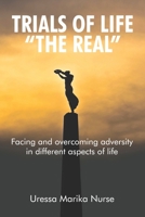 Trials of Life The Real: Facing and overcoming adversity in different aspects of life B0BPGKYBGC Book Cover