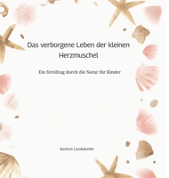 Das verborgene Leben der kleinen Herzmuschel: Ein Streifzug durch die Natur für Kinder 3384011864 Book Cover