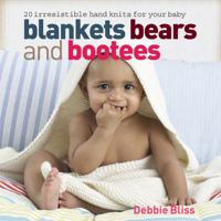 Booties, Blankets and Bears: 20 Irresistible Hand Knits for Your Baby 1570764387 Book Cover