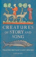 Creatures of Story and Song : Tracing Britain's Lost Species 1836392729 Book Cover
