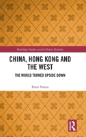 China, Hong Kong and the West: The World Turned Upside Down (Routledge Studies on the Chinese Economy) 1041034989 Book Cover