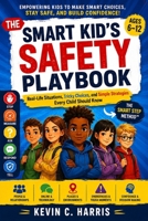 THE SMART KID’S SAFETY PLAYBOOK: Real-Life Situations, Tricky Choices, and Simple Strategies Every Child Should Know B0HGLTRRBP Book Cover