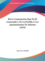 Breve Contestacion Que Da El Licenciado J. De La Portilla A Los Apuntamientos De Informe (1854) 1162419342 Book Cover