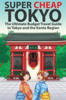 Super Cheap Tokyo: The Ultimate Budget Travel Guide to Tokyo and the Kanto Region (Super Cheap Guides Book 2) 1999810058 Book Cover