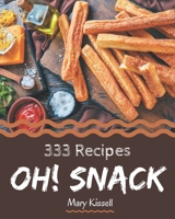 Oh! 333 Snack Recipes: A One-of-a-kind Snack Cookbook B08Q9W9QN2 Book Cover