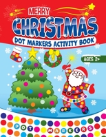 Christmas Dot Markers Activity Book: Dot Coloring Book for Kids Ages 1-3 2-4 - Play and Learn Creative Activity and Coloring Book - Christmas Gift For Toddlers & Kids B08NQL5N9G Book Cover