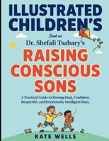 Illustrated Children's Book On Raising Conscious Sons: A Practice Guide To Raising Kind, Confident, Respectful, And Emotionally Intelligent Boys B0HK71R8Z2 Book Cover