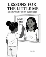Lessons for the Little Me: A Blueprint for My Older Self B0GVP9FTZT Book Cover