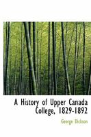 A History of Upper Canada College, 1829-1892 1015310230 Book Cover