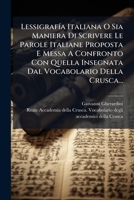LessigrafÃ-a Italiana O Sia Maniera Di Scrivere Le Parole Italiane Proposta E Messa A Confronto Con Quella Insegnata Dal Vocabolario Della Crusca... (Italian Edition) 1024538893 Book Cover