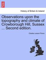 Observations upon the topography and climate of Crowborough Hill, Sussex ... Second edition. 1241322317 Book Cover