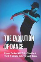 The Evolution Of Dance: Power Packed Will Take You On A Thrill A Minute Ride Through Dance: Dance In Usa B09BGN8TYD Book Cover
