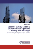 Baseline Survey Existing Education Management Capacity and Strategy: Education Policy Development Gaps in Somalia 620043526X Book Cover