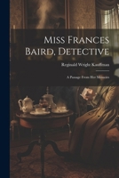 Miss Frances Baird, Detective: A Passage From Her Memoirs 1022834029 Book Cover