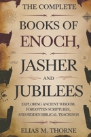 THE COMPLETE BOOKS OF ENOCH, JASHER AND JUBILEES: Exploring Ancient Wisdom, Forgotten Scriptures, and Hidden Biblical Teachings B0DQHBJRDS Book Cover