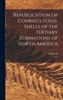 Republication of Conrad's Fossil Shells of the Tertiary Formations of North America 101811307X Book Cover