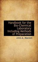 Handbook for the bio-chemical laboratory, including methods of preparation and numerous lists 1016545436 Book Cover