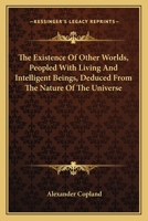 The Existence Of Other Worlds, Peopled With Living And Intelligent Beings, Deduced From The Nature Of The Universe 1430459069 Book Cover