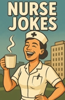 Awesome Nurse Jokes: Clinic Humor For Healthcare Teams In Scrubs, Shift Laughs For Hospital Staff, Breakroom Friendly Banter For Busy Floors B0FVGJPSKW Book Cover