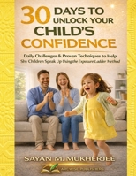 30 Days to Unlock Your Child’s Confidence: Daily Challenges & Proven Techniques to Help Shy Children Speak Up Using The Exposure Ladder Method (The SAFE-C Parenting Series) B0GTZC6PGL Book Cover