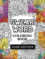 Swear Words Coloring Book Dark Edition: Black Page Hilarious Sweary Coloring Book for Fun and Stress Relief 1534779515 Book Cover