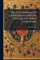 Die Augsburgische Confession Und Die Geschichte Ihrer Uebergabe 1279989874 Book Cover
