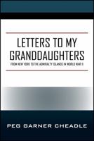 Letters to My Granddaughters: From New York to the Admiralty Islands in World War II 1478788003 Book Cover