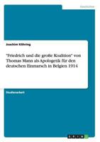 Friedrich und die gro�e Koalition von Thomas Mann als Apologetik f�r den deutschen Einmarsch in Belgien 1914 3668115443 Book Cover