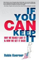 If You Can Keep It: Why We Nearly Lost It & How We Get It Back 1941071473 Book Cover