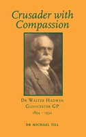 Crusader with Compassion: Dr Walter Hadwen, Gloucester GP, 1854-1932 1906978786 Book Cover