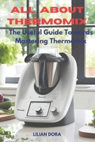 ALL ABOUT THERMOMIX: The Useful Guide towards Mastering Thermomix B0F32GLV3T Book Cover