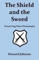 The Shield and the Sword: Preserving Pure Christianity 150880009X Book Cover