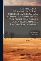 Les Voyages Et DÃ(c)couvertes De Paul Soleillet Dans Le Sahara Et Dans Le Soudan, En Vue D'un Projet D'un Chemin De Fer Transsaharien. RacontÃ(c) Par Lui-mÃame... (French Edition) 1024542890 Book Cover
