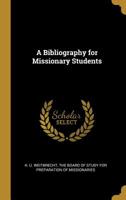 A Bibliography for Missionary Students (Classic Reprint) 1010392654 Book Cover